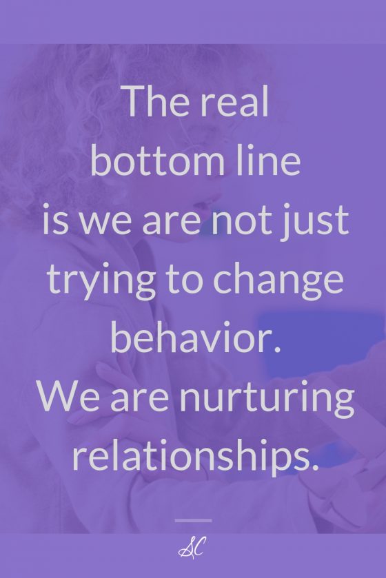 The real bottom line is we are not just trying to change behavior. We are nurturing relationships.