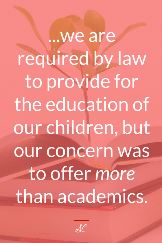 ...we are required by low to provide for the education of our children, but our concern was to offer more than academics.